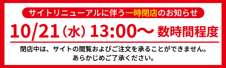 10月21日13時よりサイトリニューアルのため数時間程度一時閉店いたします。