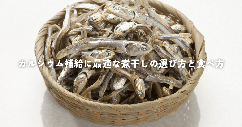 カルシウム補給に最適な煮干しの選び方と食べ方をご紹介します。