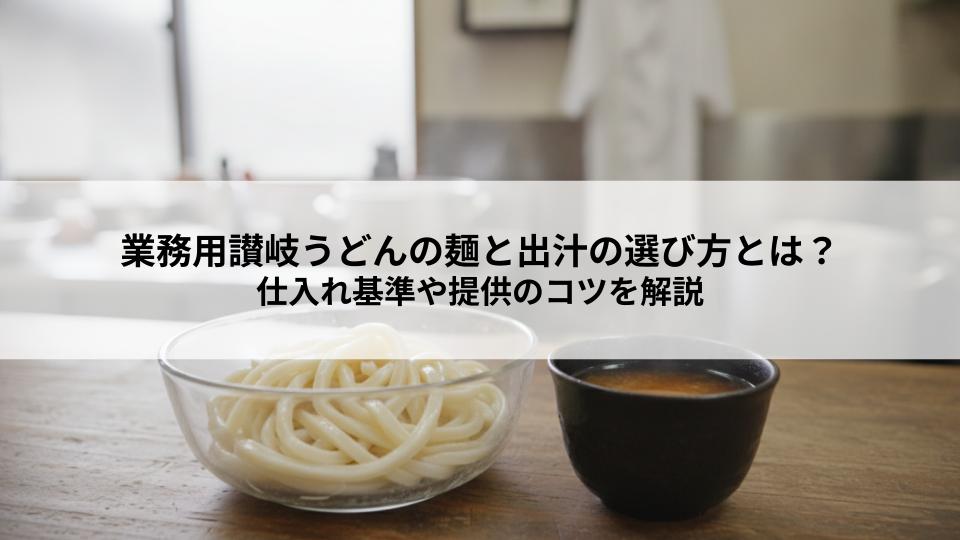 業務用讃岐うどんの麺と出汁の選び方とは？仕入れ基準や提供のコツを解説します。